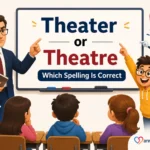 Theater or Theatre Which Spelling Is Correct